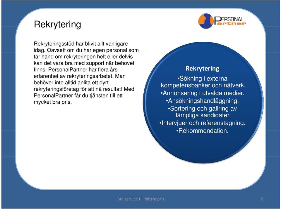 PersonalPartner har flera års erfarenhet av rekryteringsarbetet. Man behöver inte alltid anlita ett dyrt rekryteringsföretag för att nå resultat!