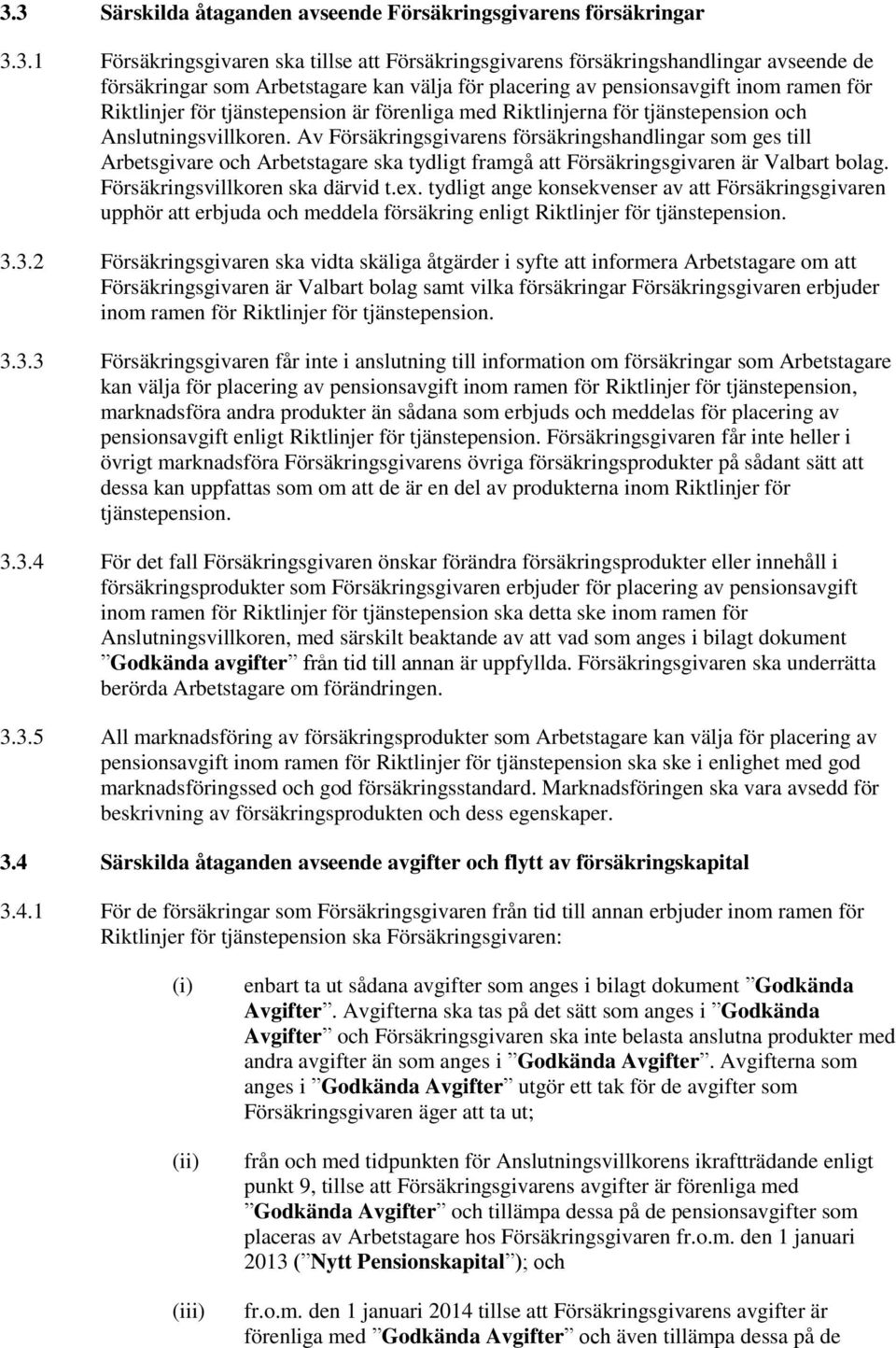 Av Försäkringsgivarens försäkringshandlingar som ges till Arbetsgivare och Arbetstagare ska tydligt framgå att Försäkringsgivaren är Valbart bolag. Försäkringsvillkoren ska därvid t.ex.