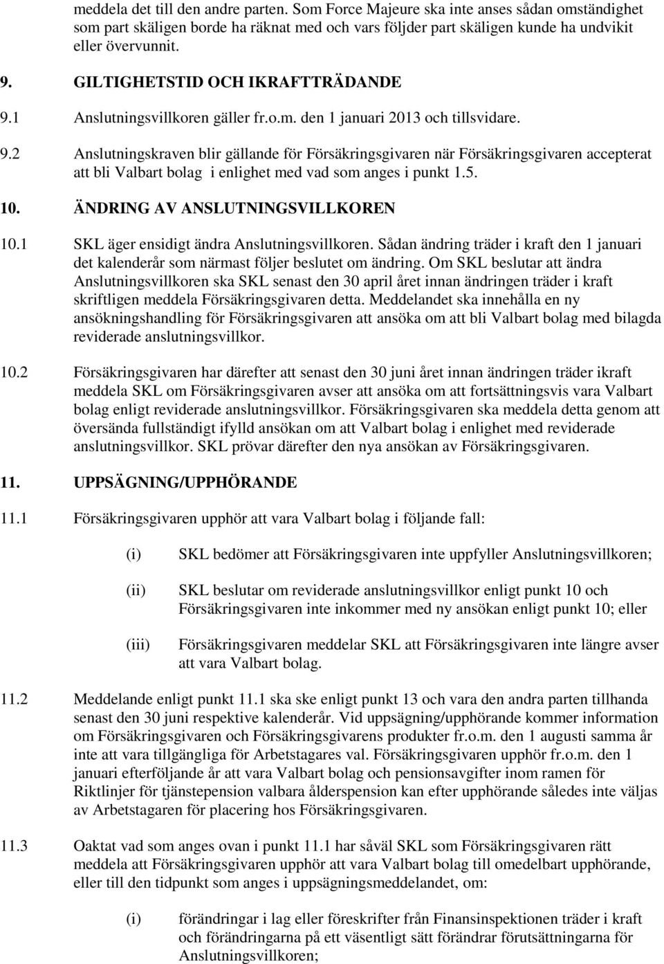 5. 10. ÄNDRING AV ANSLUTNINGSVILLKOREN 10.1 SKL äger ensidigt ändra Anslutningsvillkoren. Sådan ändring träder i kraft den 1 januari det kalenderår som närmast följer beslutet om ändring.