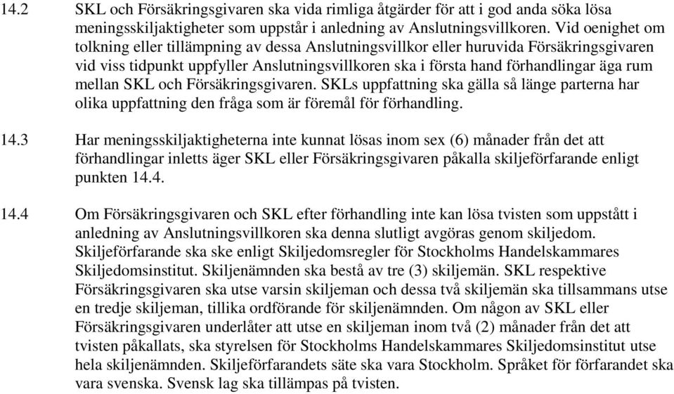 mellan SKL och Försäkringsgivaren. SKLs uppfattning ska gälla så länge parterna har olika uppfattning den fråga som är föremål för förhandling. 14.