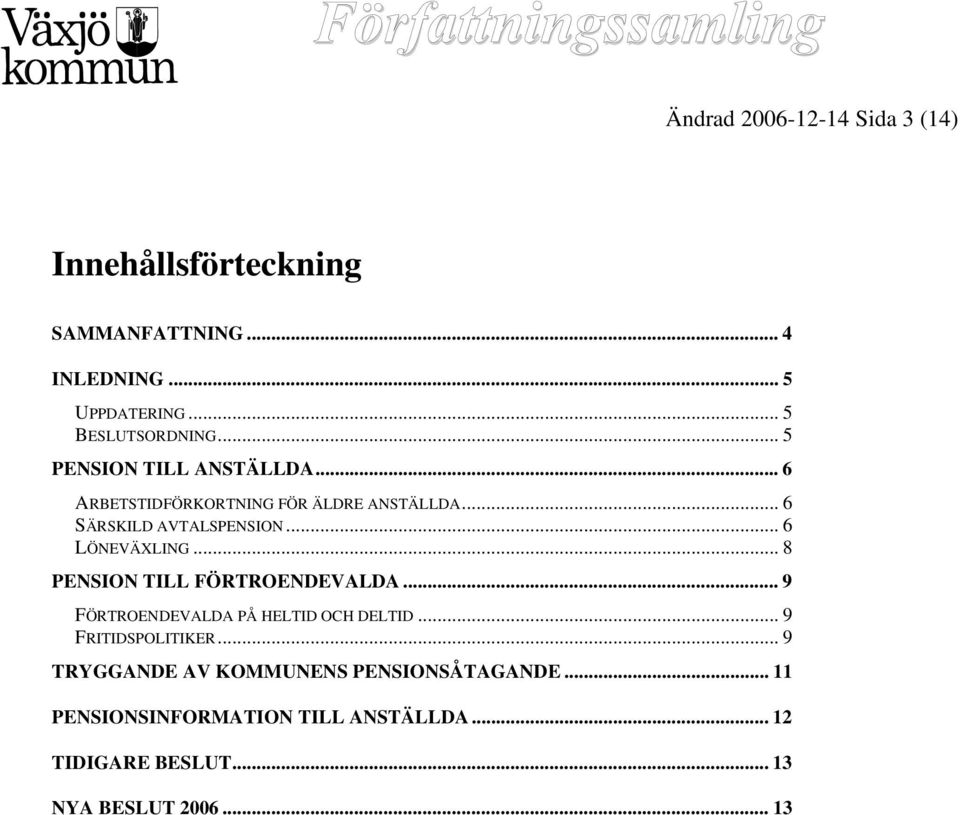 .. 8 PENSION TILL FÖRTROENDEVALDA... 9 FÖRTROENDEVALDA PÅ HELTID OCH DELTID... 9 FRITIDSPOLITIKER.