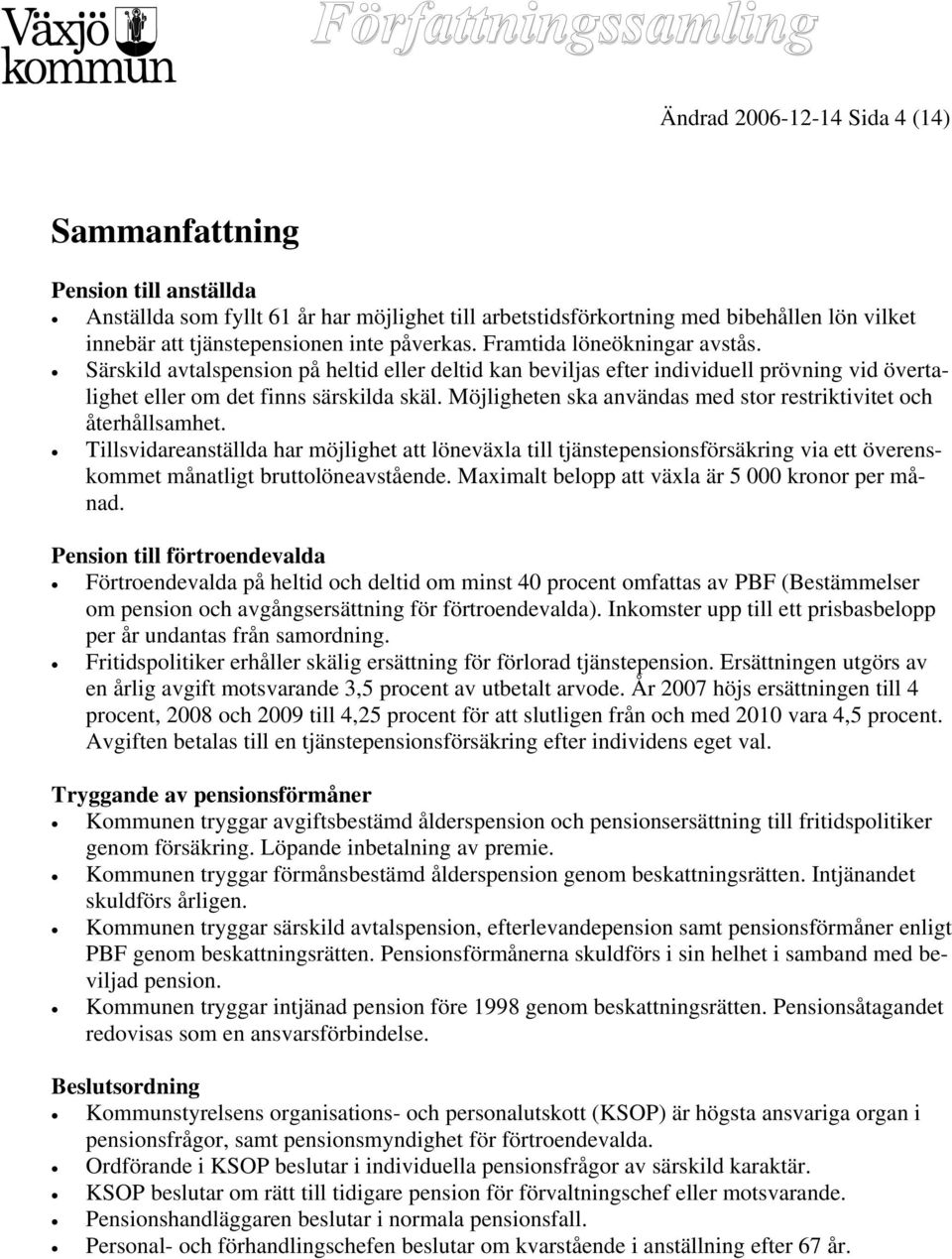 Möjligheten ska användas med stor restriktivitet och återhållsamhet.