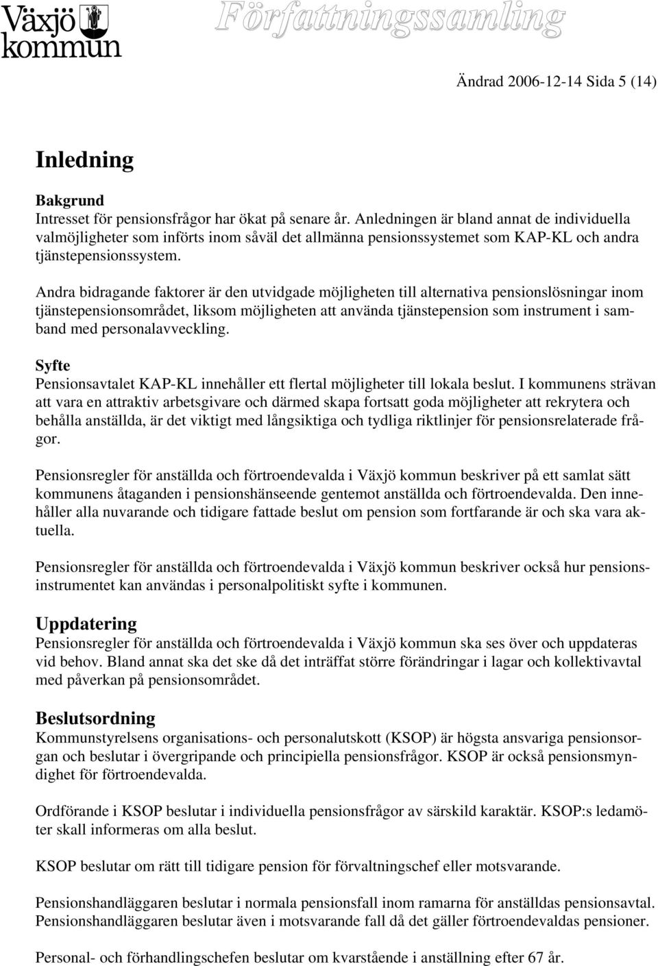 Andra bidragande faktorer är den utvidgade möjligheten till alternativa pensionslösningar inom tjänstepensionsområdet, liksom möjligheten att använda tjänstepension som instrument i samband med