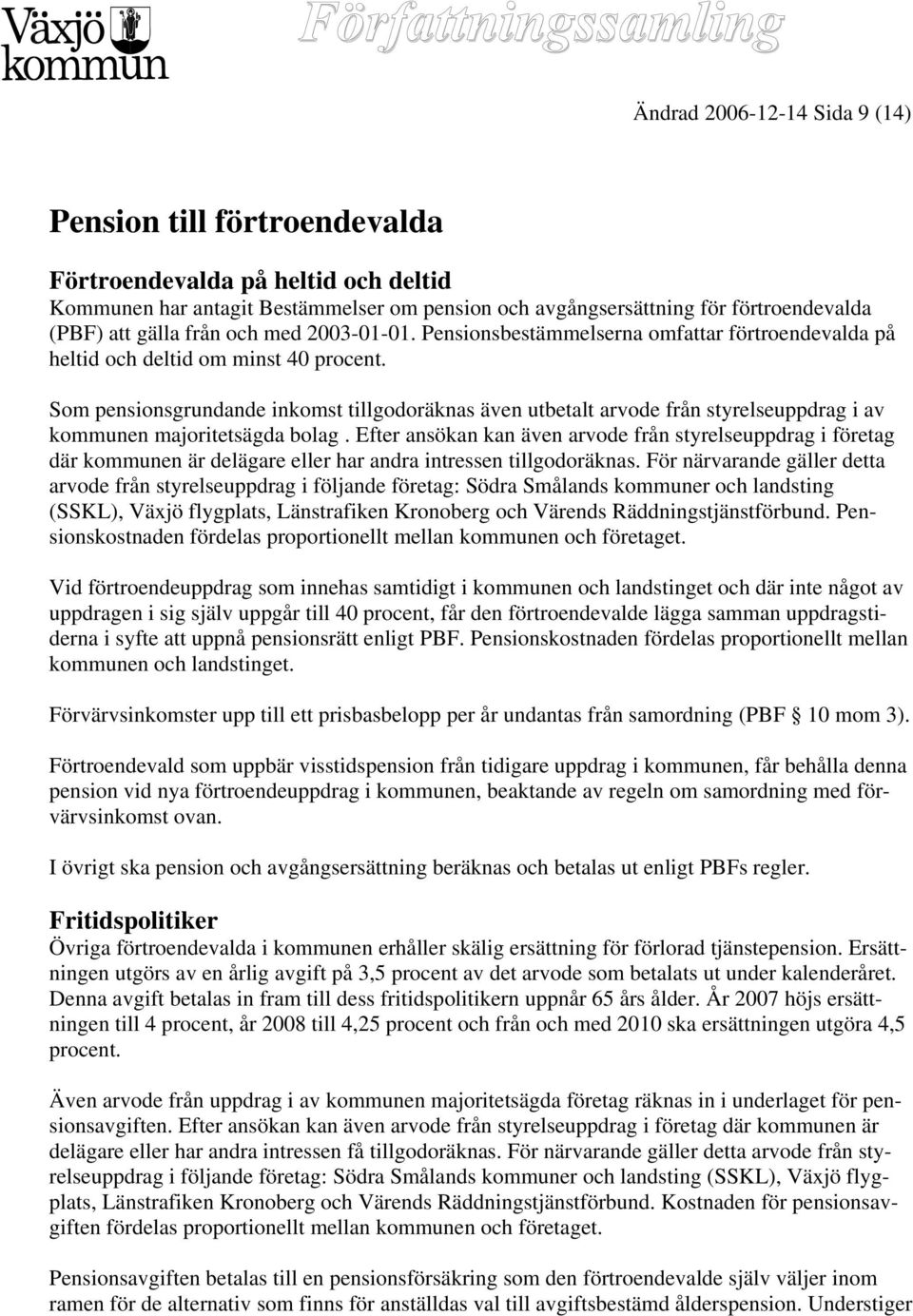 Som pensionsgrundande inkomst tillgodoräknas även utbetalt arvode från styrelseuppdrag i av kommunen majoritetsägda bolag.