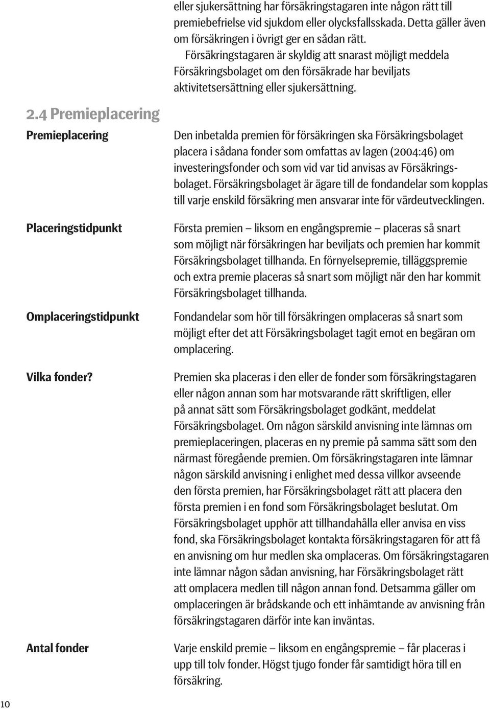 4 Premieplacering Premieplacering Placeringstidpunkt Omplaceringstidpunkt Vilka fonder?