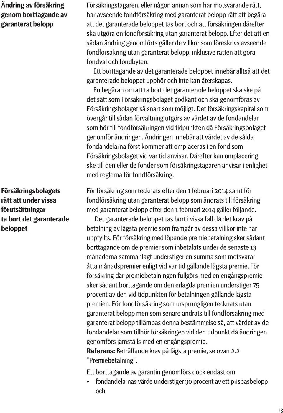 belopp. Efter det att en sådan ändring genomförts gäller de villkor som föreskrivs avseende fondförsäkring utan garanterat belopp, inklusive rätten att göra fondval och fondbyten.