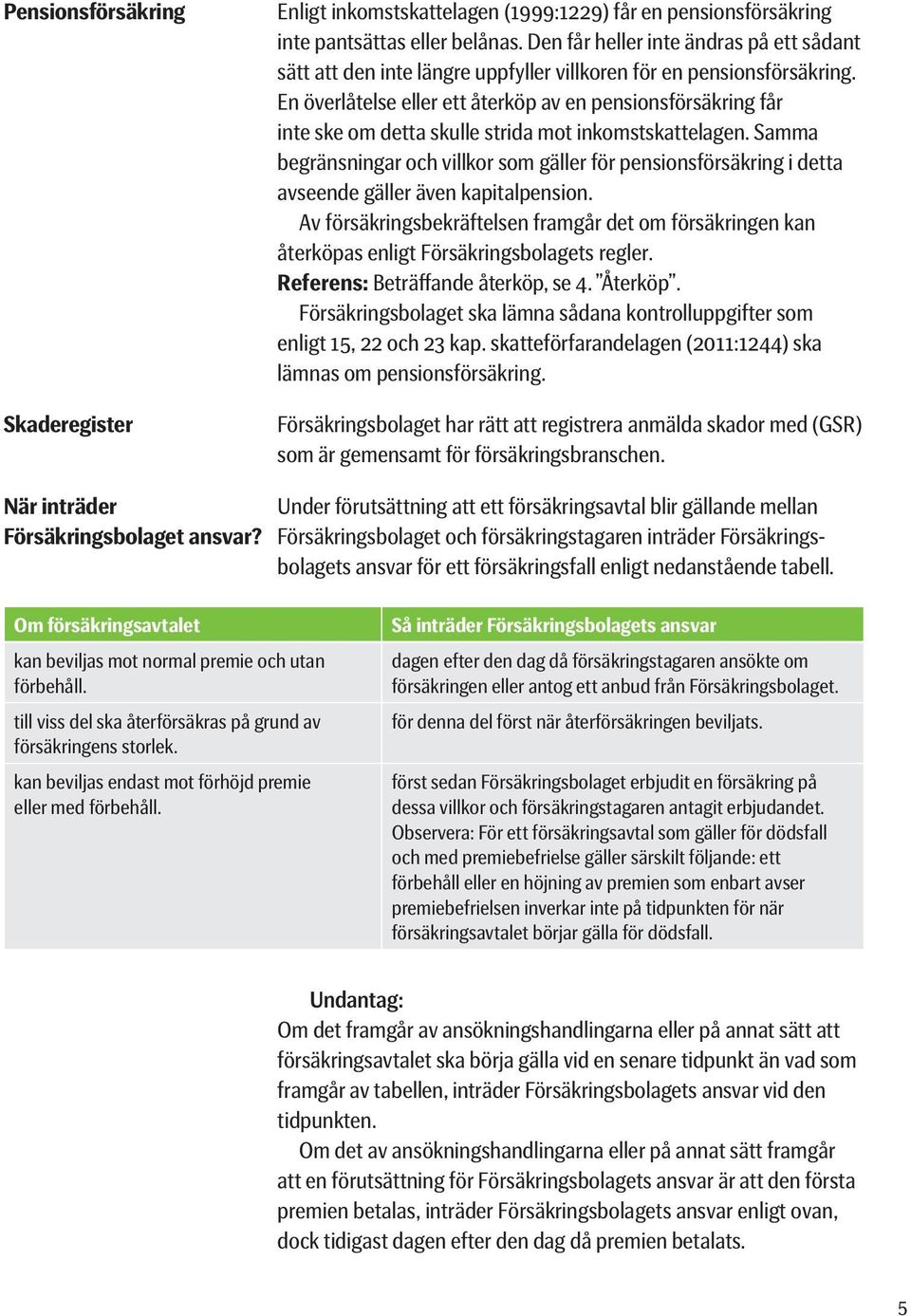 En överlåtelse eller ett återköp av en pensionsförsäkring får inte ske om detta skulle strida mot inkomstskattelagen.