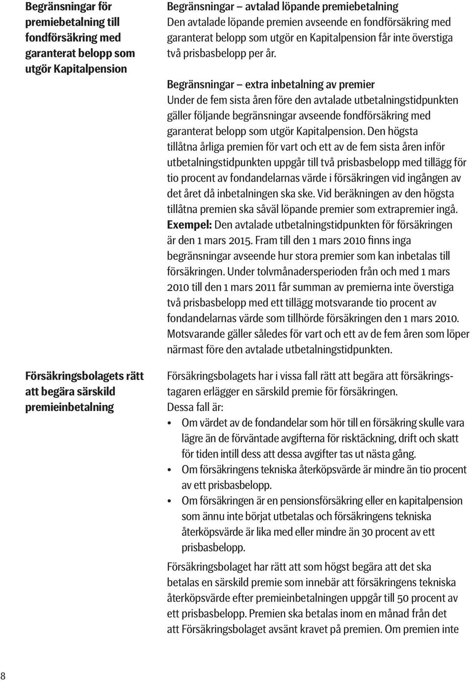 nästa gång. Om försäkringens tekniska återköpsvärde är mindre än tio procent av ett prisbasbelopp.