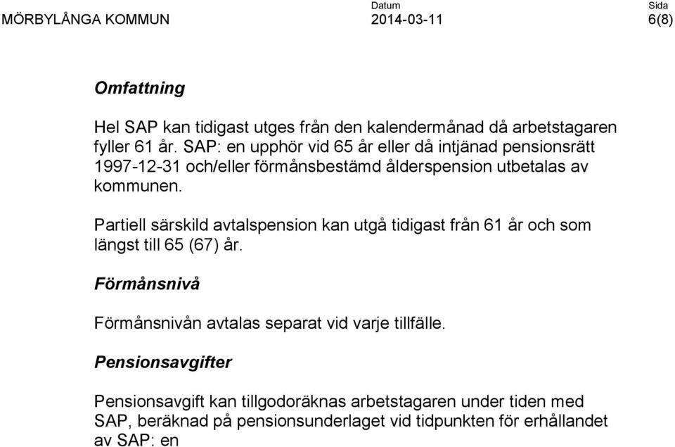 Partiell särskild avtalspension kan utgå tidigast från 61 år och som längst till 65 (67) år.