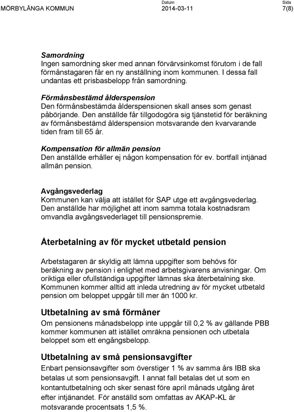 Den anställde får tillgodogöra sig tjänstetid för beräkning av förmånsbestämd ålderspension motsvarande den kvarvarande tiden fram till 65 år.