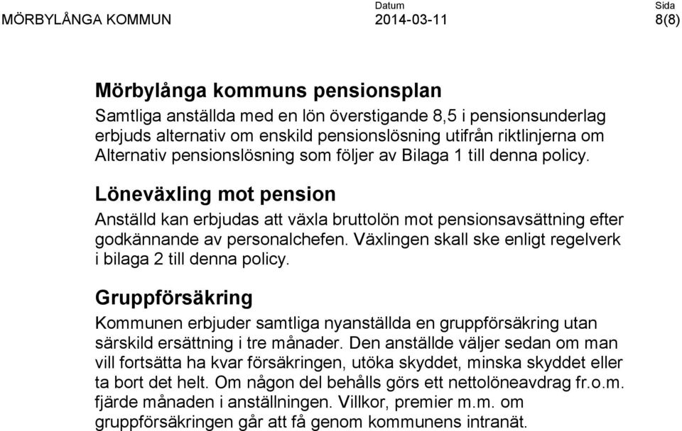 Växlingen skall ske enligt regelverk i bilaga 2 till denna policy. Gruppförsäkring Kommunen erbjuder samtliga nyanställda en gruppförsäkring utan särskild ersättning i tre månader.