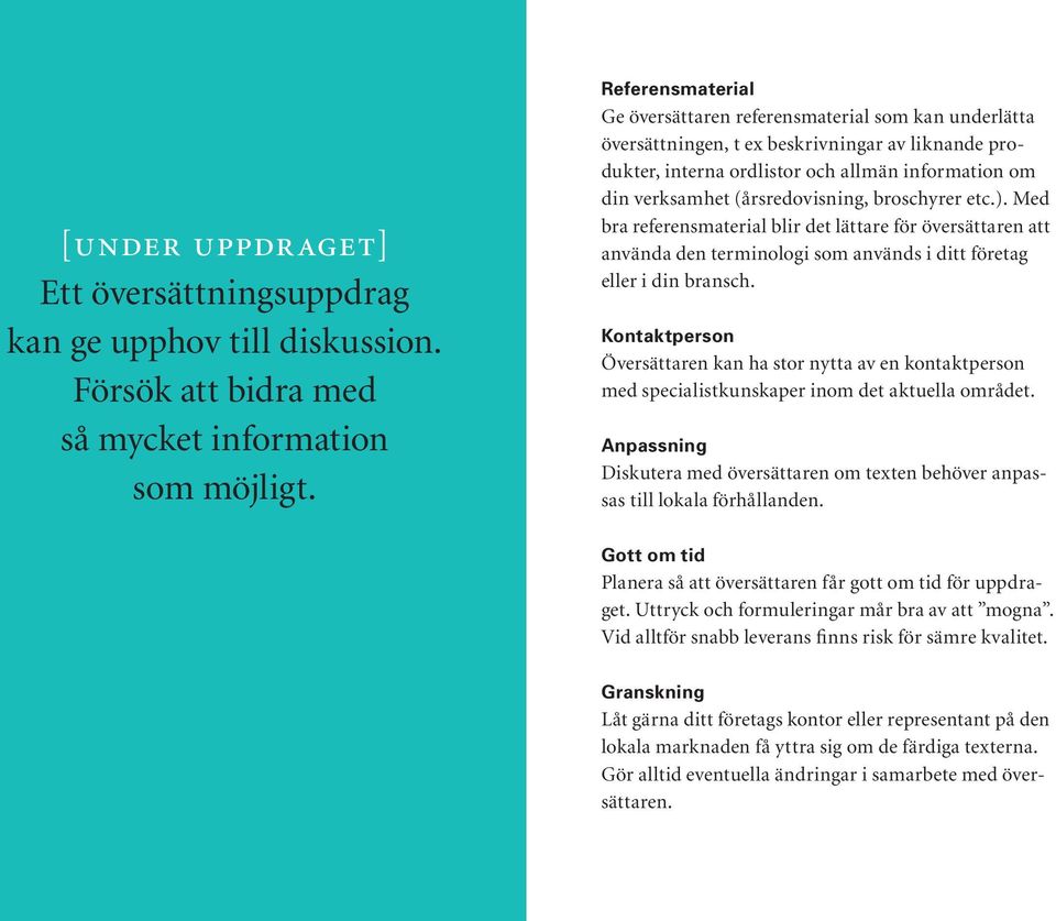 (årsredovisning, broschyrer etc.). Med bra referensmaterial blir det lättare för översättaren att använda den terminologi som används i ditt företag eller i din bransch.