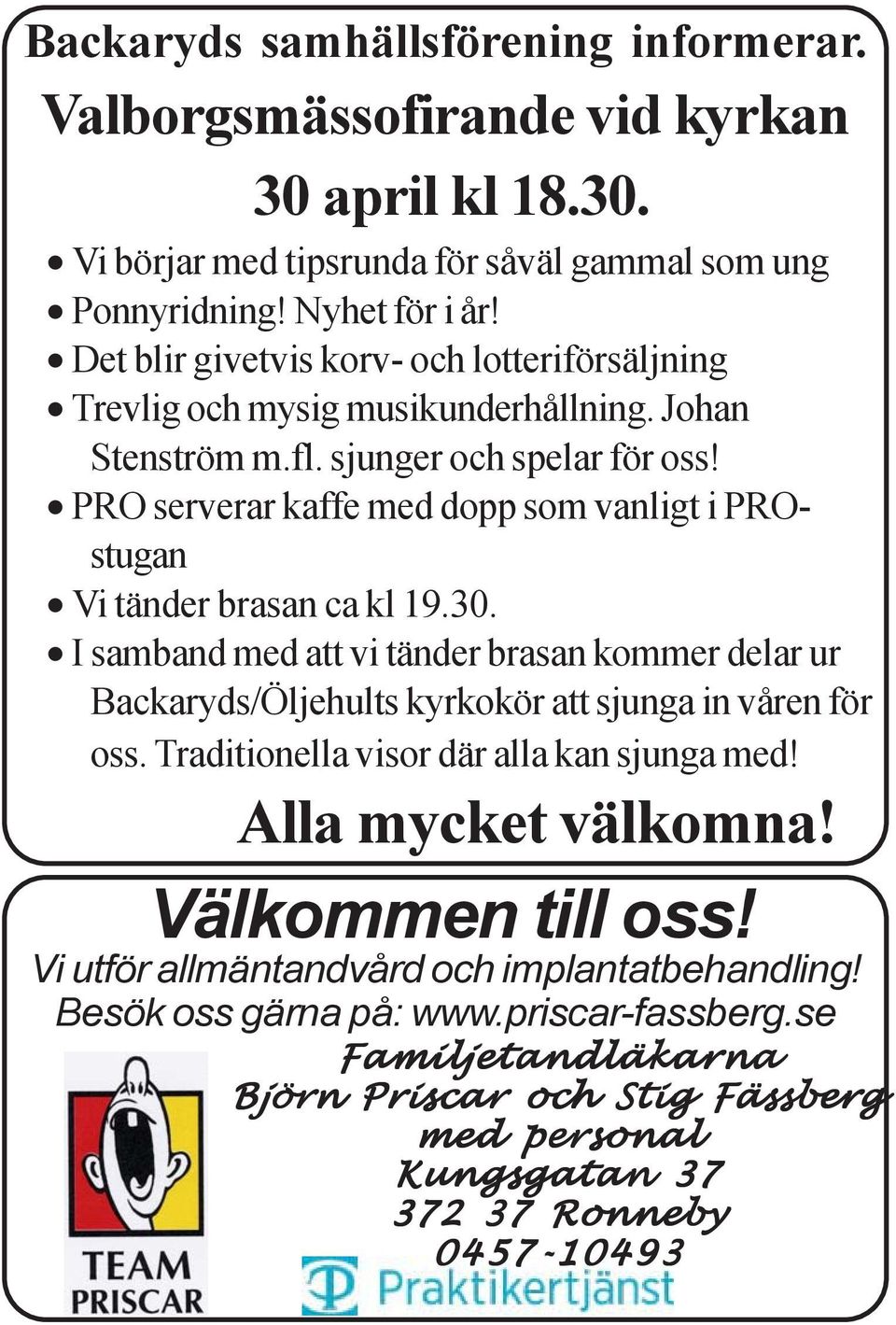 PRO serverar kaffe med dopp som vanligt i PROstugan Vi tänder brasan ca kl 19.30. I samband med att vi tänder brasan kommer delar ur Backaryds/Öljehults kyrkokör att sjunga in våren för oss.