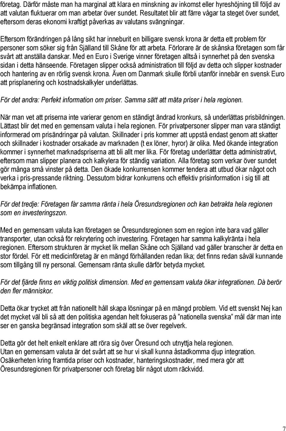 Eftersom förändringen på lång sikt har inneburit en billigare svensk krona är detta ett problem för personer som söker sig från Själland till Skåne för att arbeta.