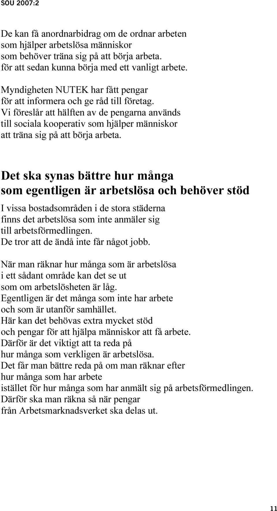 Vi föreslår att hälften av de pengarna används till sociala kooperativ som hjälper människor att träna sig på att börja arbeta.