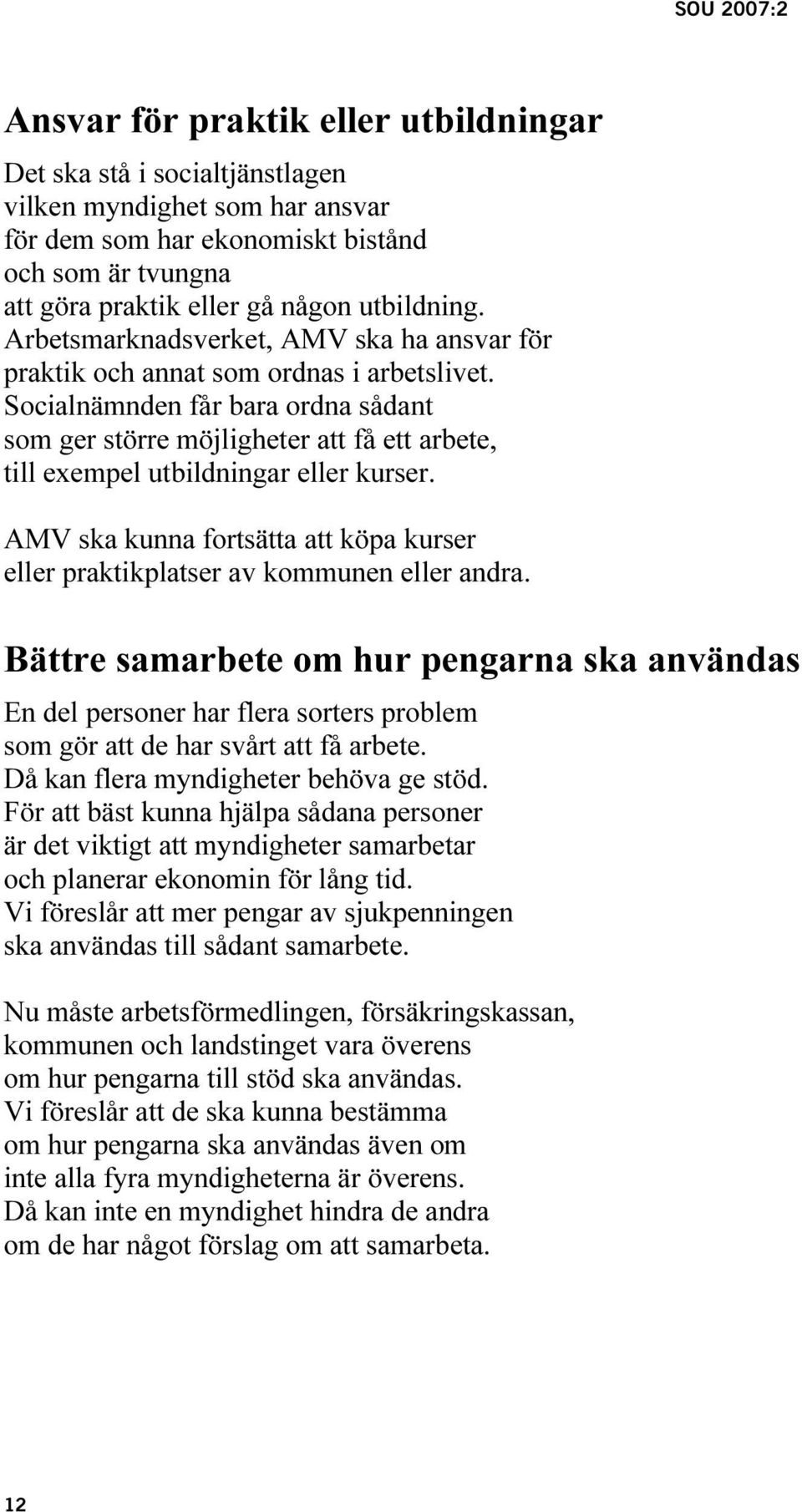 Socialnämnden får bara ordna sådant som ger större möjligheter att få ett arbete, till exempel utbildningar eller kurser.