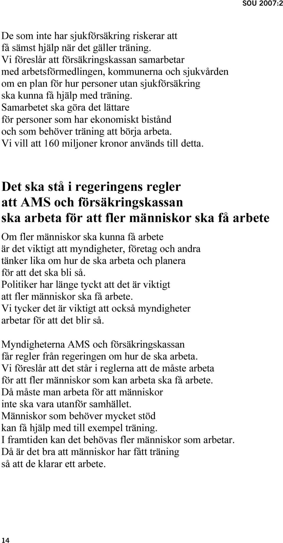 Samarbetet ska göra det lättare för personer som har ekonomiskt bistånd och som behöver träning att börja arbeta. Vi vill att 160 miljoner kronor används till detta.