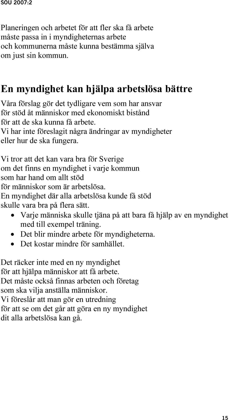 Vi har inte föreslagit några ändringar av myndigheter eller hur de ska fungera.