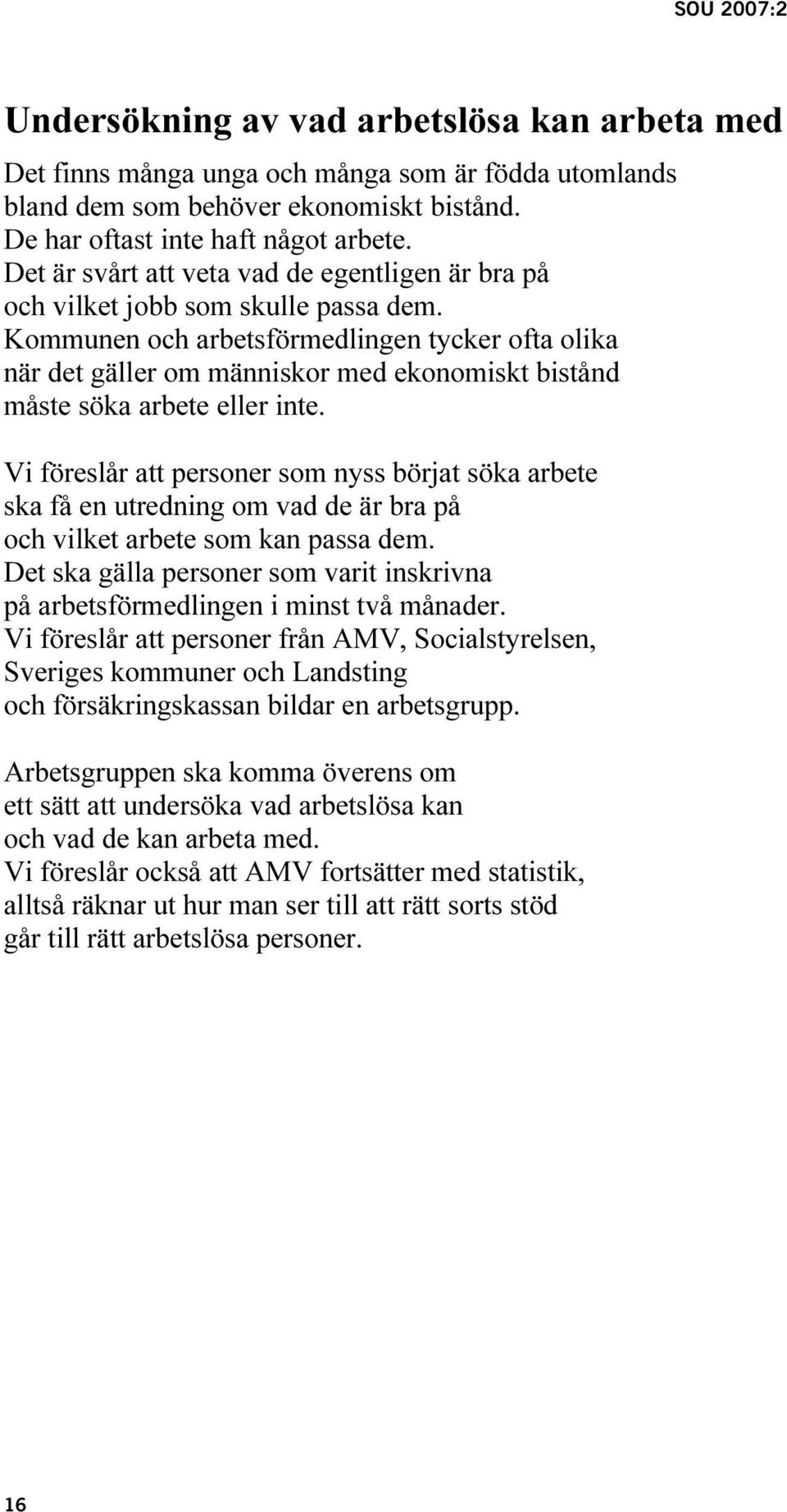 Kommunen och arbetsförmedlingen tycker ofta olika när det gäller om människor med ekonomiskt bistånd måste söka arbete eller inte.