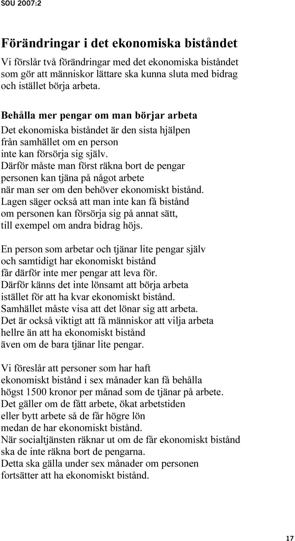 Därför måste man först räkna bort de pengar personen kan tjäna på något arbete när man ser om den behöver ekonomiskt bistånd.