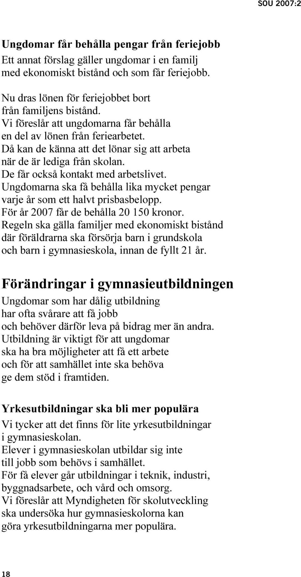 Ungdomarna ska få behålla lika mycket pengar varje år som ett halvt prisbasbelopp. För år 2007 får de behålla 20 150 kronor.