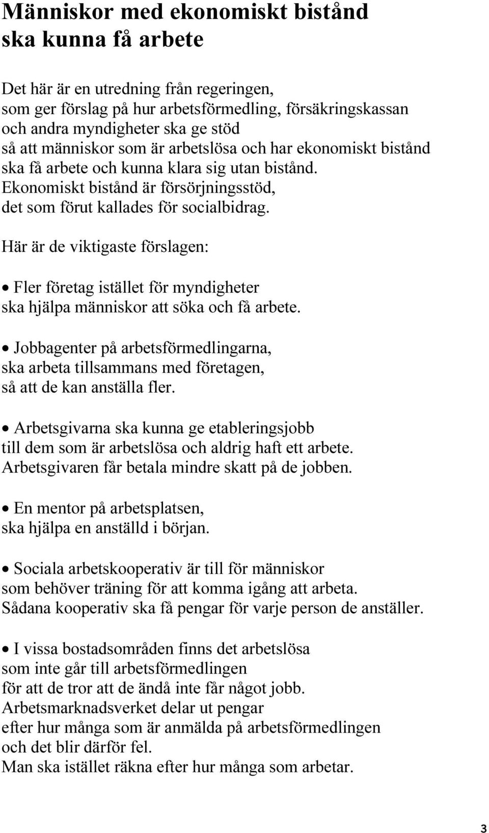 Här är de viktigaste förslagen: Fler företag istället för myndigheter ska hjälpa människor att söka och få arbete.