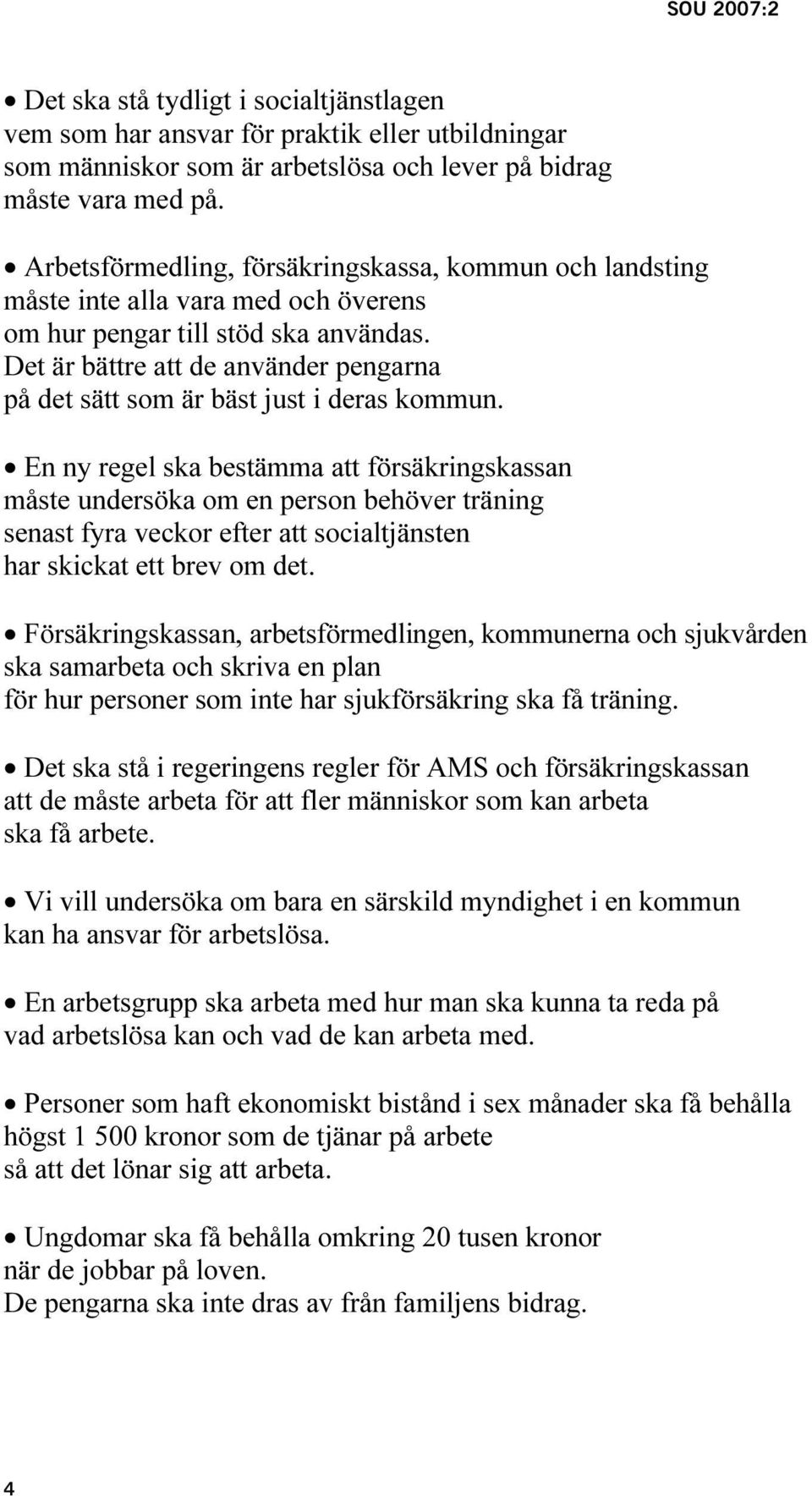 Det är bättre att de använder pengarna på det sätt som är bäst just i deras kommun.