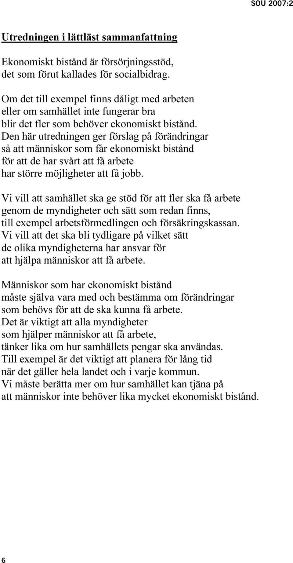 Den här utredningen ger förslag på förändringar så att människor som får ekonomiskt bistånd för att de har svårt att få arbete har större möjligheter att få jobb.