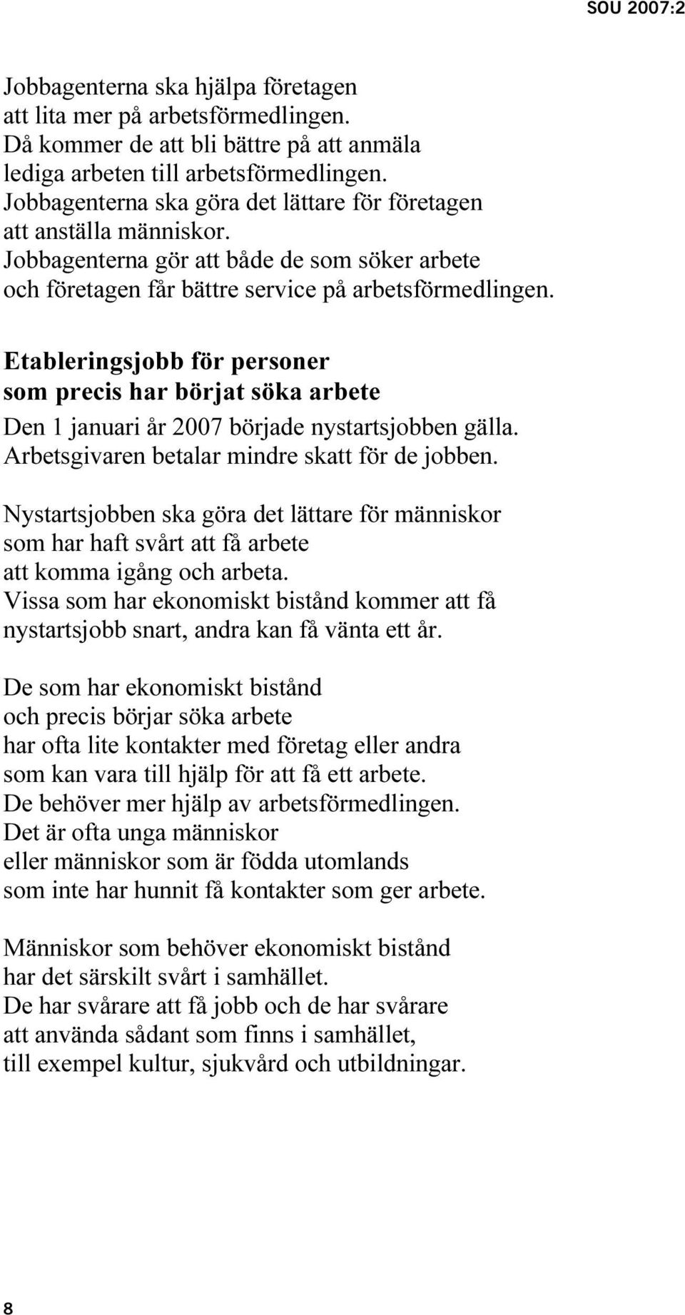 Etableringsjobb för personer som precis har börjat söka arbete Den 1 januari år 2007 började nystartsjobben gälla. Arbetsgivaren betalar mindre skatt för de jobben.