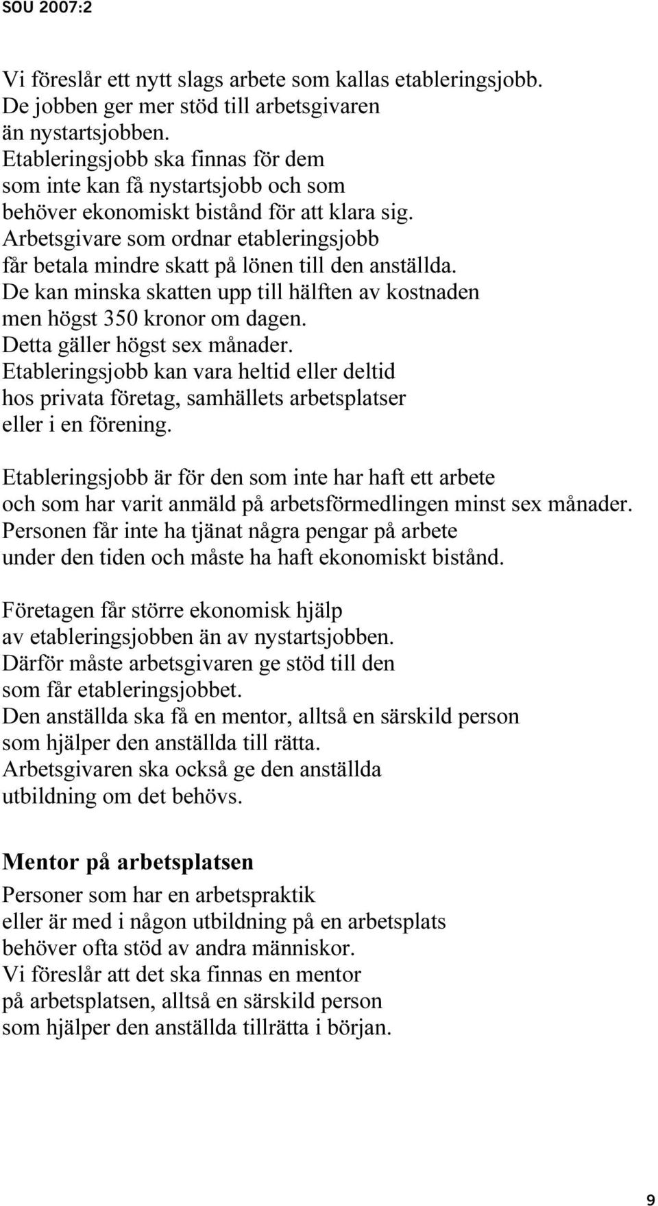 Arbetsgivare som ordnar etableringsjobb får betala mindre skatt på lönen till den anställda. De kan minska skatten upp till hälften av kostnaden men högst 350 kronor om dagen.