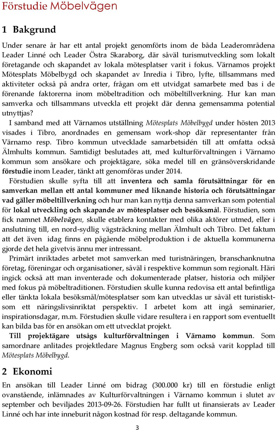 Värnamos projekt Mötesplats Möbelbygd och skapandet av Inredia i Tibro, lyfte, tillsammans med aktiviteter också på andra orter, frågan om ett utvidgat samarbete med bas i de förenande faktorerna