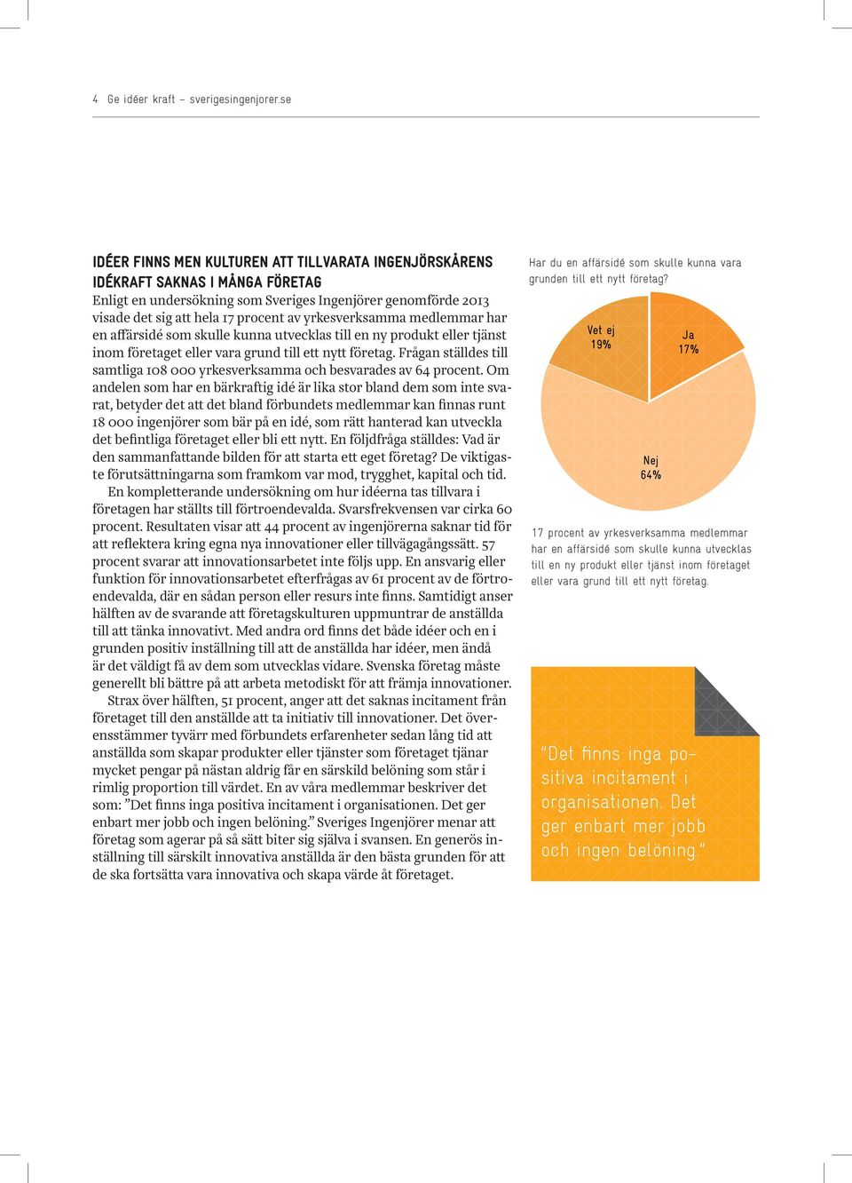 yrkesverksamma medlemmar har en affärsidé som skulle kunna utvecklas till en ny produkt eller tjänst inom företaget eller vara grund till ett nytt företag.