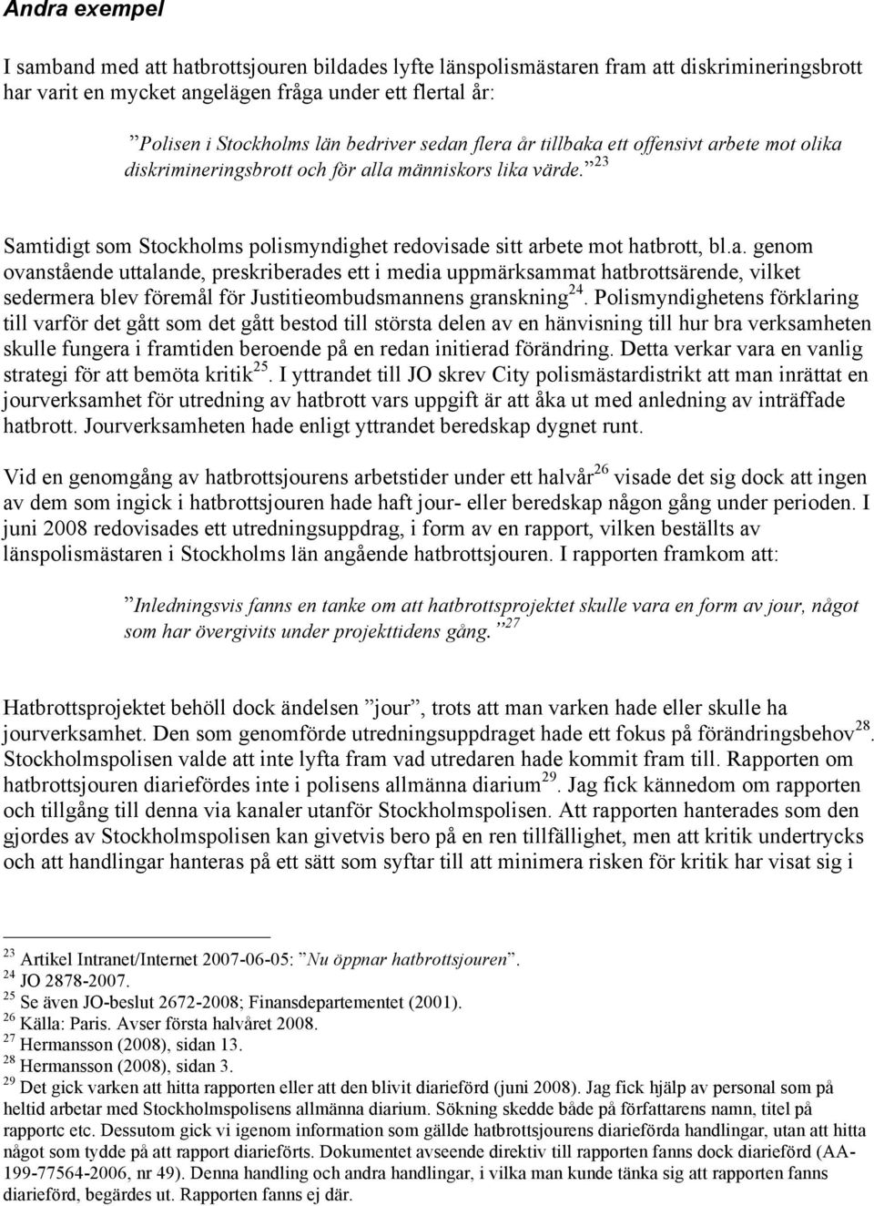 23 Samtidigt som Stockholms polismyndighet redovisade sitt arbete mot hatbrott, bl.a. genom ovanstående uttalande, preskriberades ett i media uppmärksammat hatbrottsärende, vilket sedermera blev föremål för Justitieombudsmannens granskning 24.