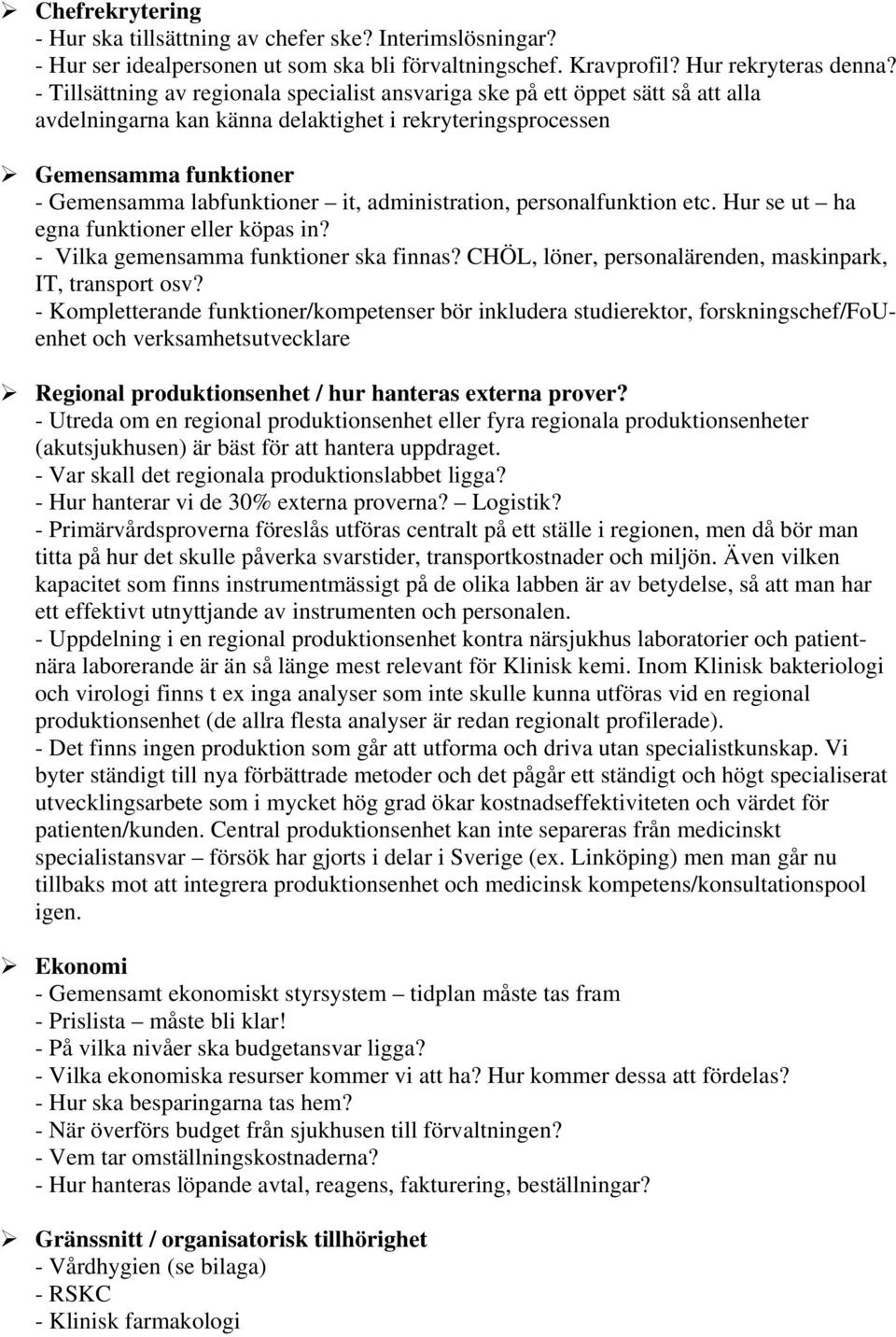 administration, personalfunktion etc. Hur se ut ha egna funktioner eller köpas in? - Vilka gemensamma funktioner ska finnas? CHÖL, löner, personalärenden, maskinpark, IT, transport osv?