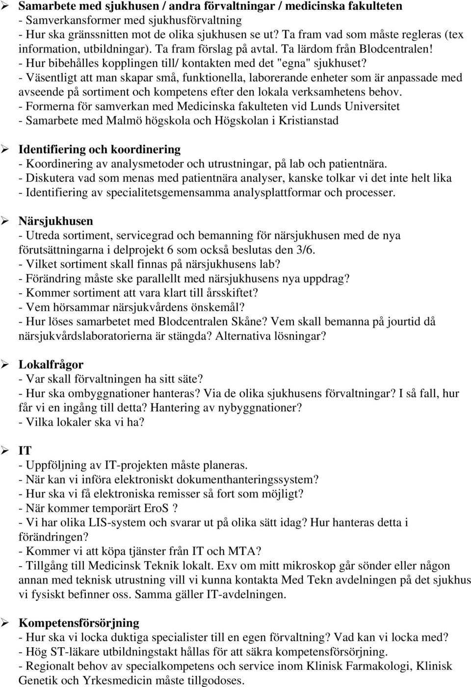 - Väsentligt att man skapar små, funktionella, laborerande enheter som är anpassade med avseende på sortiment och kompetens efter den lokala verksamhetens behov.