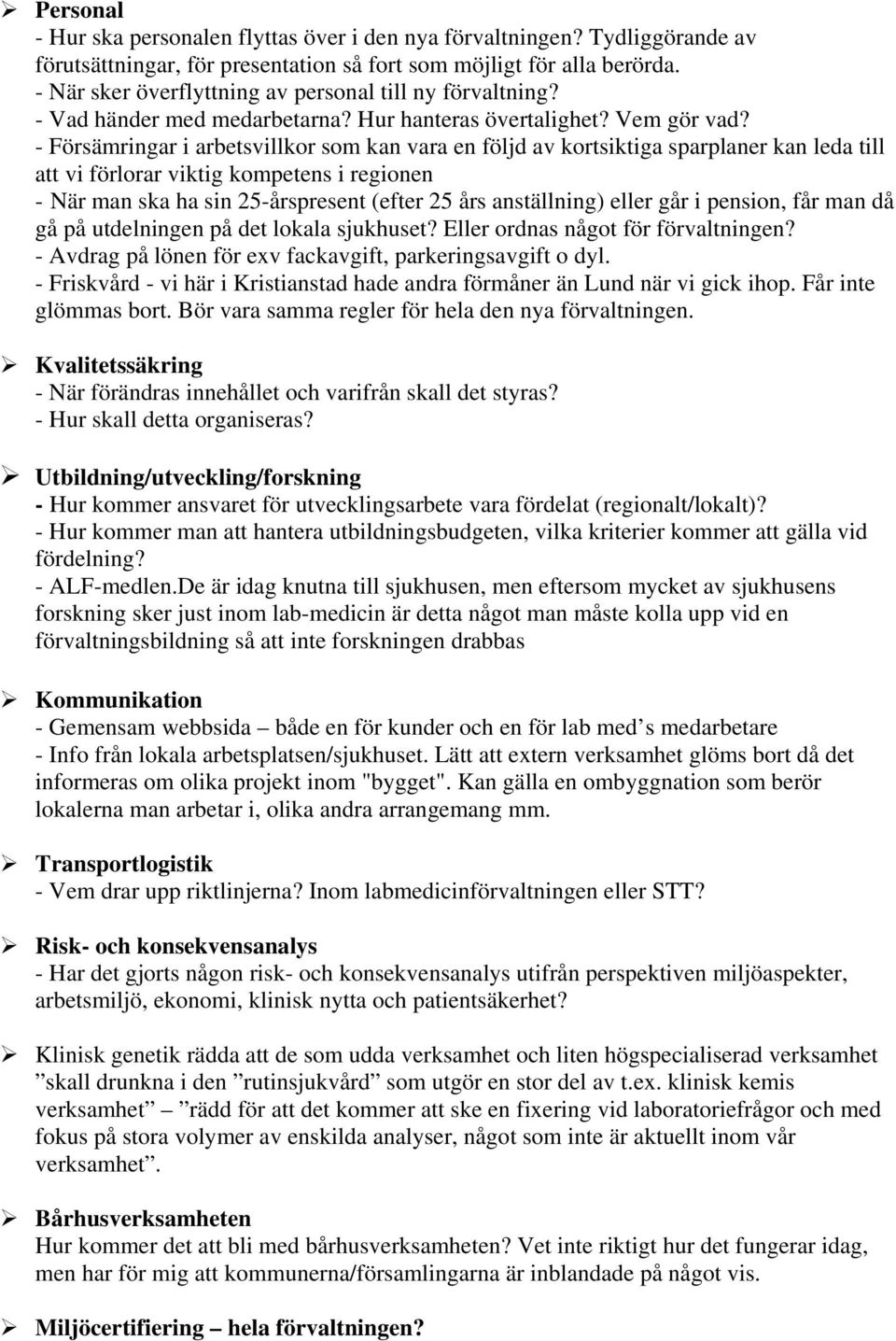 - Försämringar i arbetsvillkor som kan vara en följd av kortsiktiga sparplaner kan leda till att vi förlorar viktig kompetens i regionen - När man ska ha sin 25-årspresent (efter 25 års anställning)