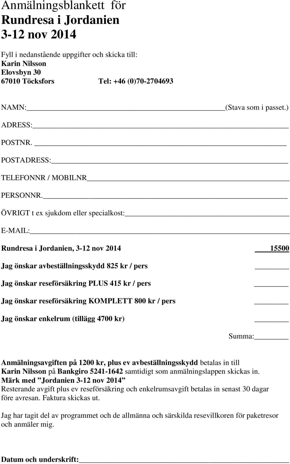 _ ÖVRIGT t ex sjukdom eller specialkost: E-MAIL: Rundresa i Jordanien, 3-12 nov 2014 15500 Jag önskar avbeställningsskydd 825 kr / pers Jag önskar reseförsäkring PLUS 415 kr / pers Jag önskar