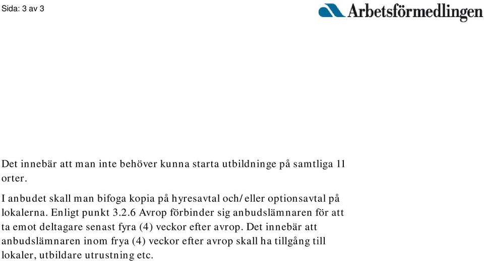 6 Avrop förbinder sig anbudslämnaren för att ta emot deltagare senast fyra (4) veckor efter avrop.