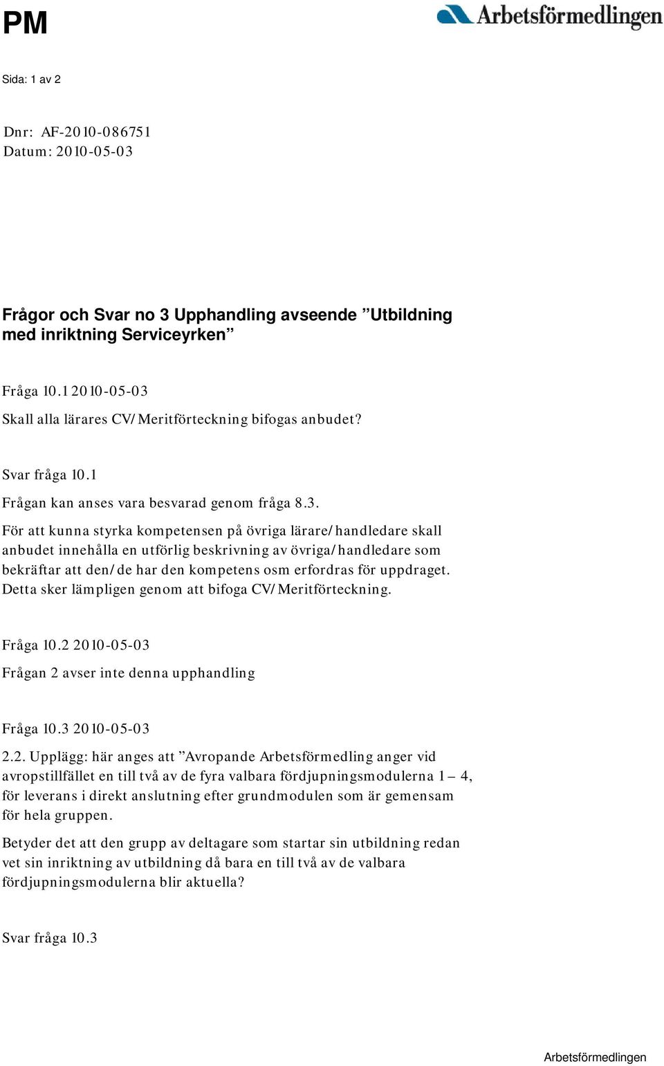 Skall alla lärares CV/Meritförteckning bifogas anbudet? Svar fråga 10.1 Frågan kan anses vara besvarad genom fråga 8.3.