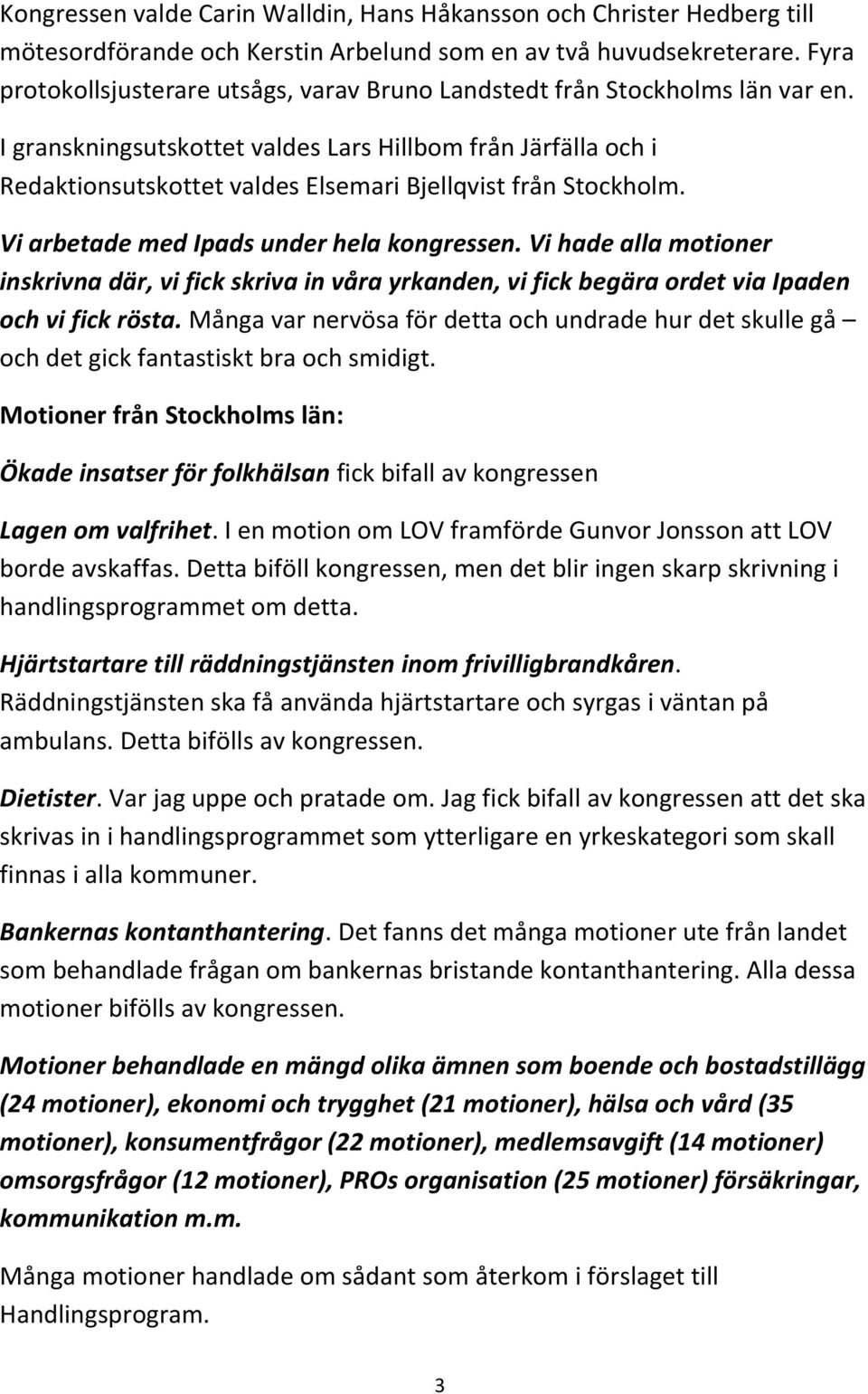 I granskningsutskottet valdes Lars Hillbom från Järfälla och i Redaktionsutskottet valdes Elsemari Bjellqvist från Stockholm. Vi arbetade med Ipads under hela kongressen.