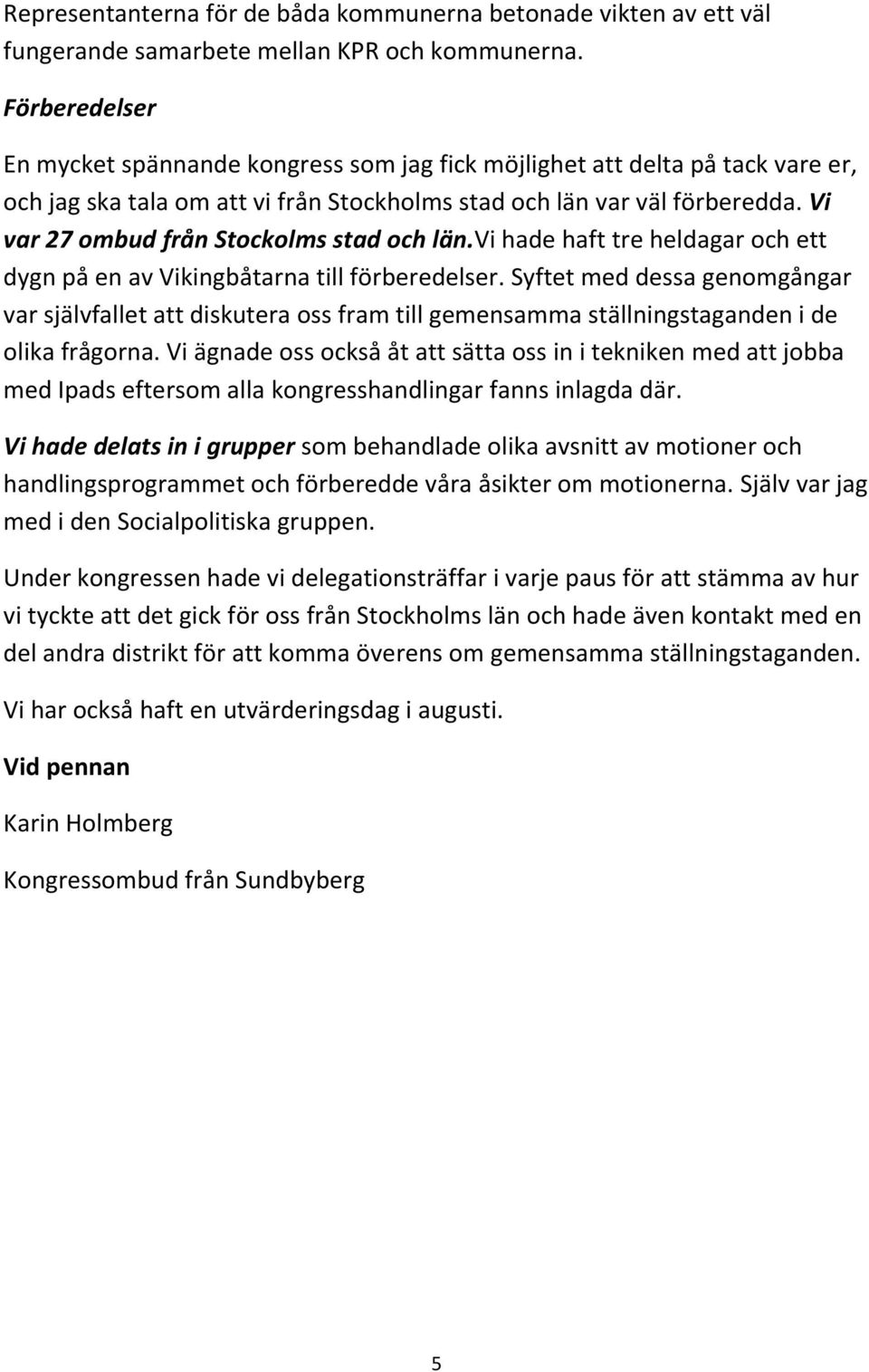 Vi var 27 ombud från Stockolms stad och län.vi hade haft tre heldagar och ett dygn på en av Vikingbåtarna till förberedelser.