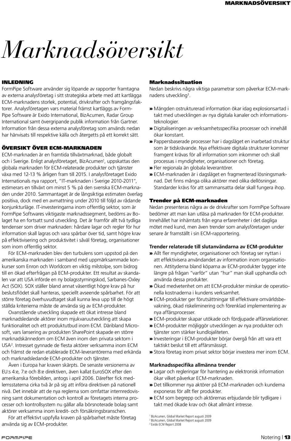 Analysföretagen vars material främst kartläggs av Form- Pipe Software är Exido International, BizAcumen, Radar Group International samt övergripande publik information från Gartner.