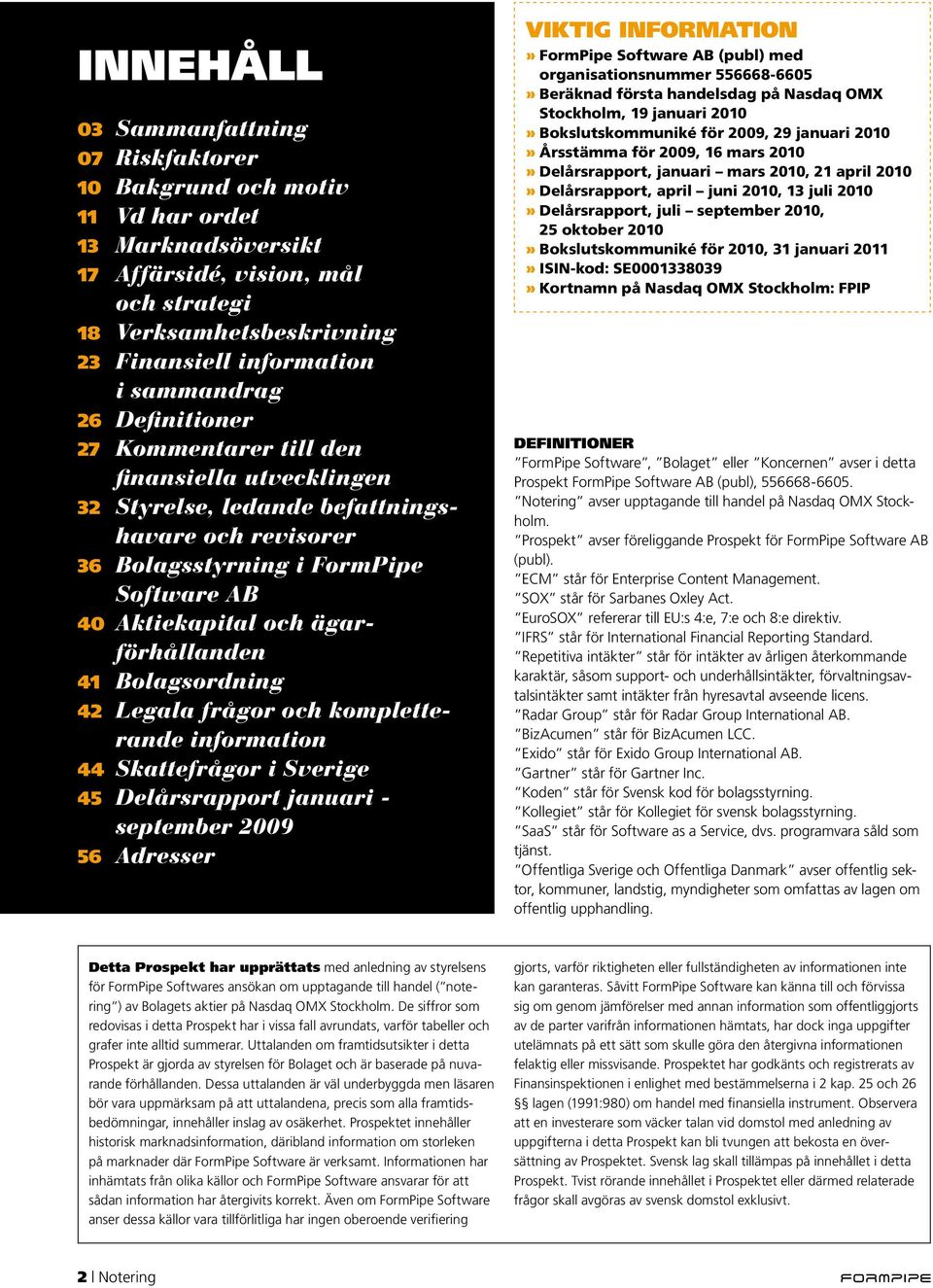 ägarförhållanden 41 Bolagsordning 42 Legala frågor och kompletterande information 44 Skattefrågor i Sverige 45 Delårsrapport januari - september 2009 56 Adresser Viktig information» FormPipe Software