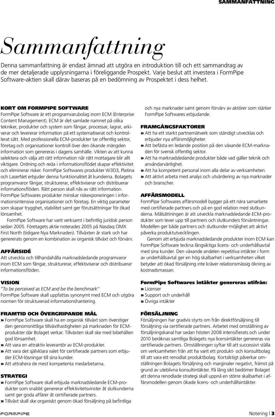 Kort om FormPipe Software FormPipe Software är ett programvarubolag inom ECM (Enterprise Content Management).