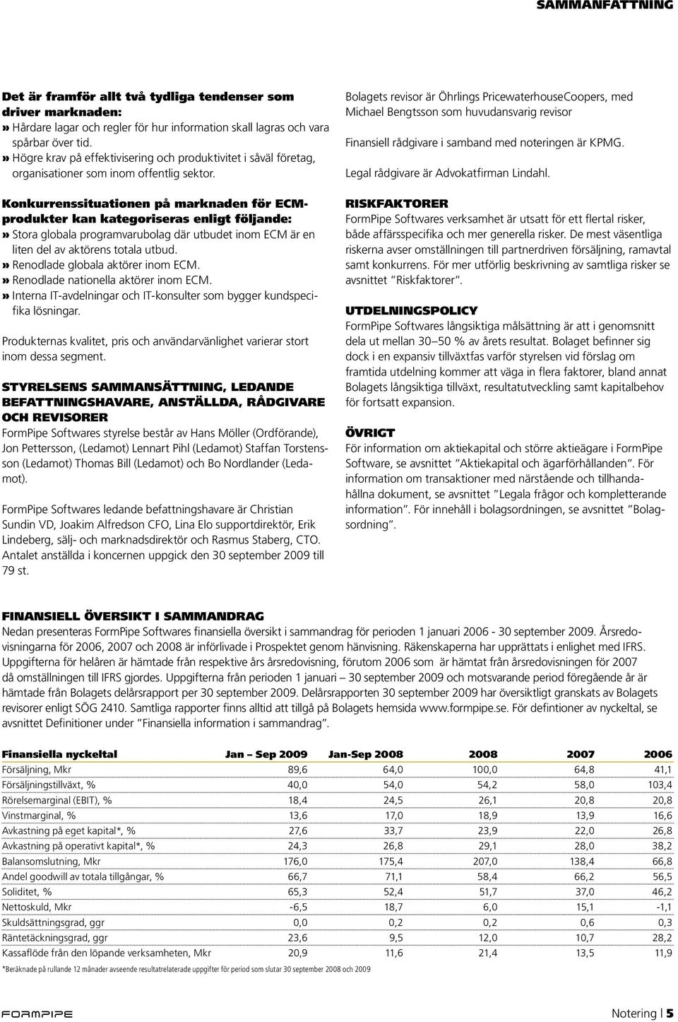 Konkurrenssituationen på marknaden för ECMprodukter kan kategoriseras enligt följande:» Stora globala programvarubolag där utbudet inom ECM är en liten del av aktörens totala utbud.