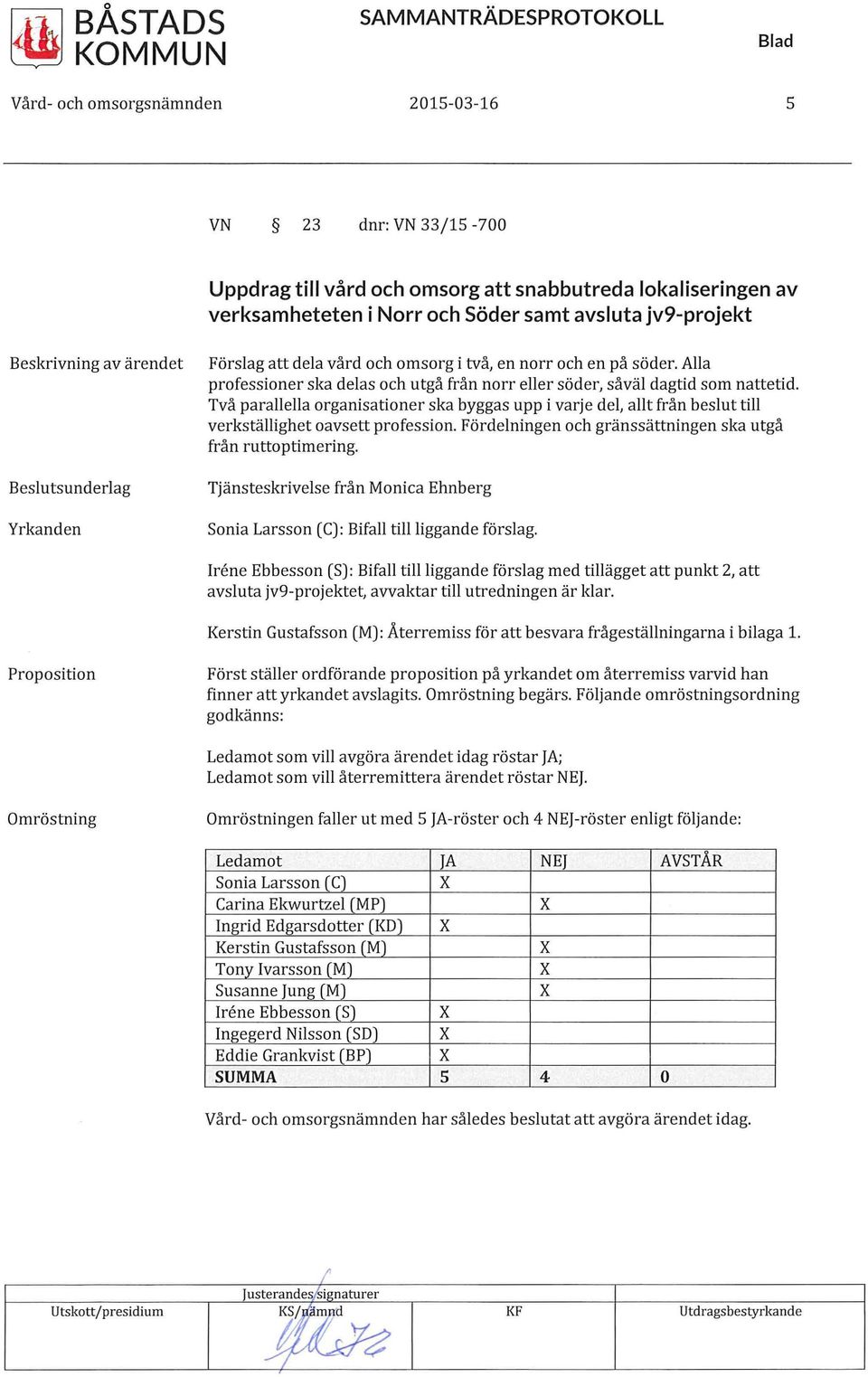 Två parallella organisationer ska byggas upp i varje del, allt från beslut till verkställighet oavsett profession. Fördelningen och gränssättningen ska utgå från ruttoptimering.
