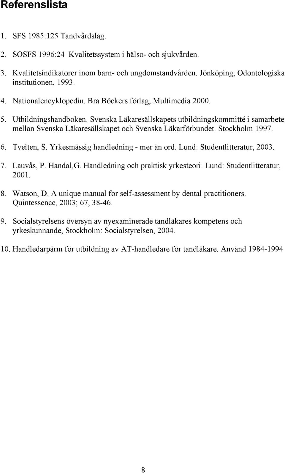 Svenska Läkaresällskapets utbildningskommitté i samarbete mellan Svenska Läkaresällskapet och Svenska Läkarförbundet. Stockholm 1997. 6. Tveiten, S. Yrkesmässig handledning - mer än ord.