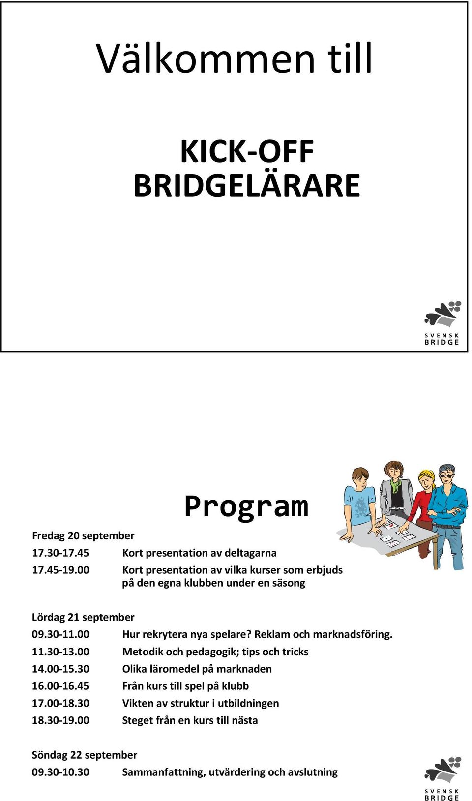 Reklam och marknadsföring. 11.30-13.00 Metodik och pedagogik; tips och tricks 14.00-15.30 Olika läromedel på marknaden 16.00-16.