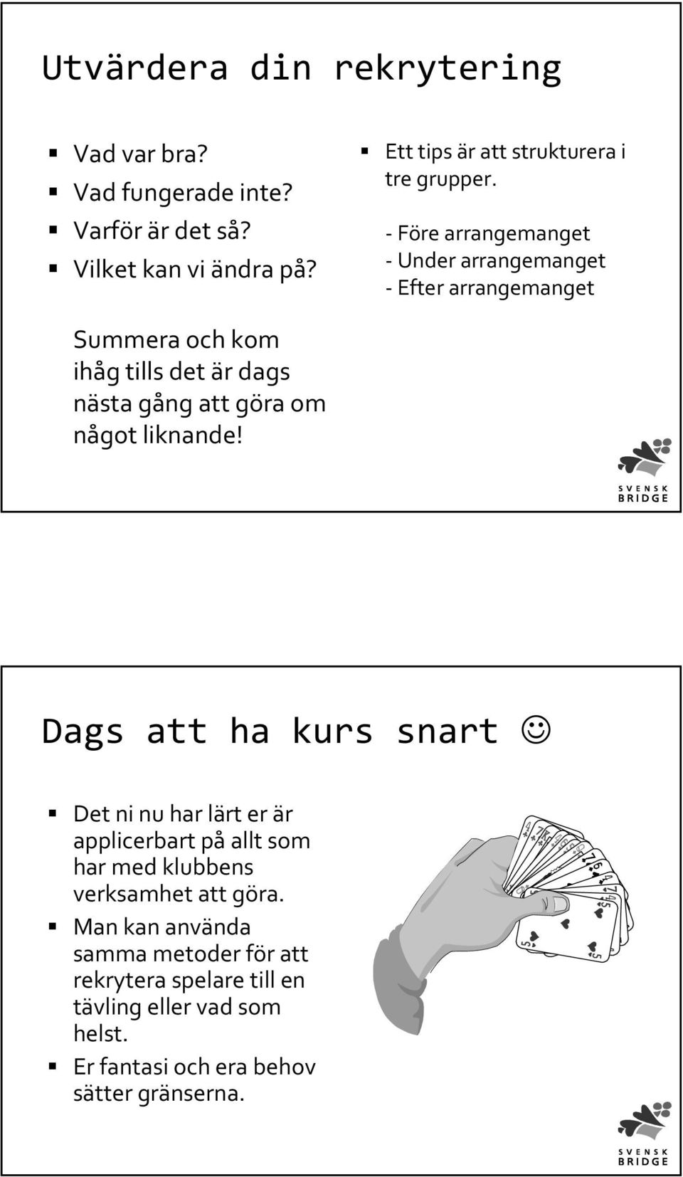 - Före arrangemanget - Under arrangemanget - Efter arrangemanget Summera och kom ihåg tills det är dags nästa gång att göra om något