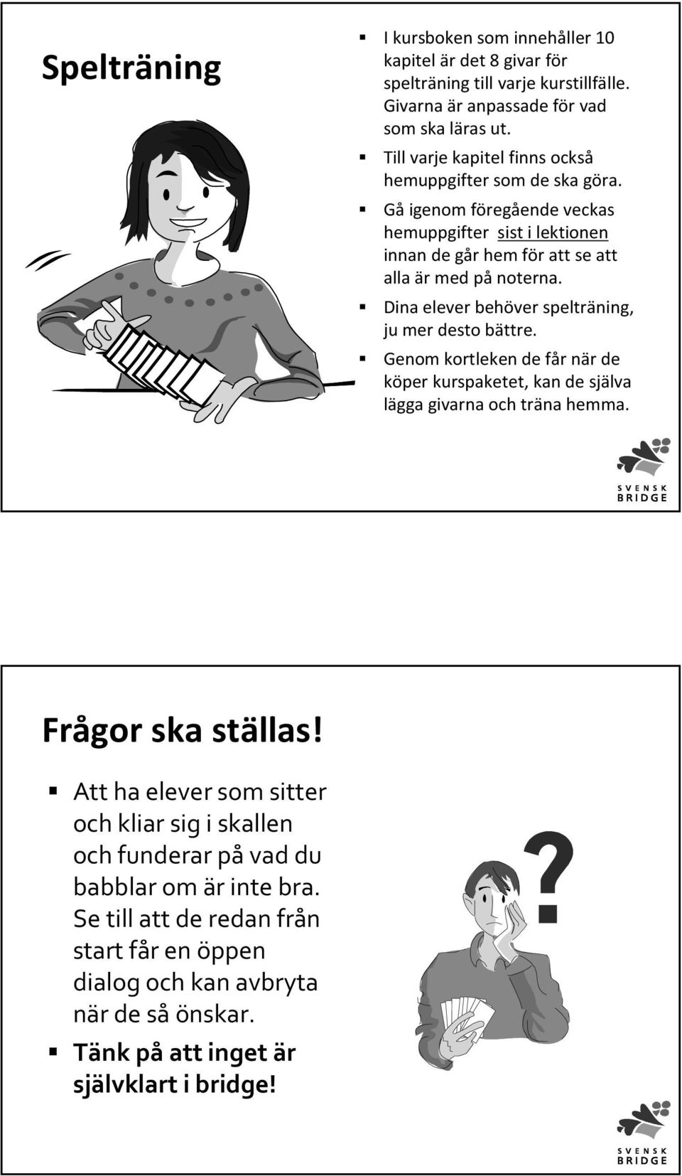 Dina elever behöver spelträning, ju mer desto bättre. Genom kortleken de får när de köper kurspaketet, kan de själva lägga givarna och träna hemma. Frågor ska ställas!